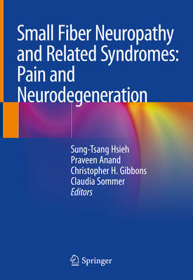 Small Fiber Neuropathy and Related Syndromes: Pain and Neurodegeneration - Hsieh, Sung-Tsang (Editor), and Anand, Praveen (Editor), and Gibbons, Christopher H (Editor)
