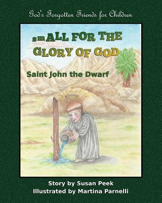 Small for the Glory of God: Saint John the Dwarf - Peek, Susan