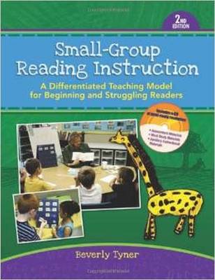 Small-Group Reading Instruction: A Differentiated Teaching Model for Beginning and Struggling Readers - Tyner, Beverly