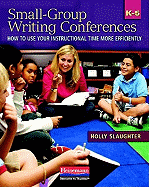 Small-Group Writing Conferences, K-5: How to Use Your Instructional Time More Efficiently