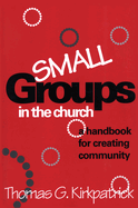 Small Groups in the Church: A Handbook for Creating Community