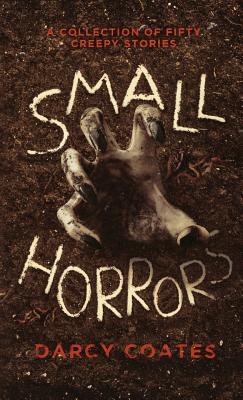 Small Horrors: A Collection of Fifty Creepy Stories - Coates, Darcy