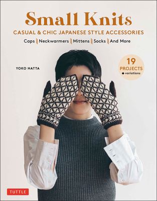 Small Knits: Casual & Chic Japanese Style Accessories: (19 Projects + Variations) - Hatta, Yoko