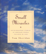 Small Miracles: The Extraordinary Stories of Ordinary People