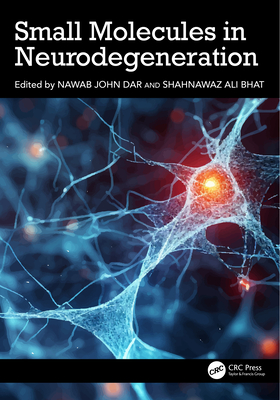 Small Molecules in Neurodegeneration - Dar, Nawab John (Editor), and Bhat, Shahnawaz Ali (Editor)