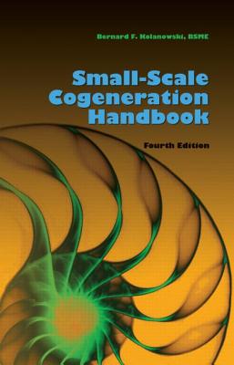 Small-Scale Cogeneration Handbook, Fourth Edition - Kolanowski, Bernard F