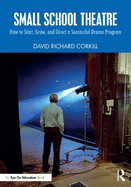 Small School Theatre: How to Start, Grow, and Direct a Successful Drama Program