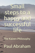 Small steps to a happy and successful life: The Kaizen Philosophy