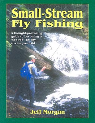Small-Stream Fly-Fishing - Morgan, Jeff