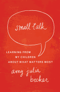 Small Talk: Learning from My Children about What Matters Most