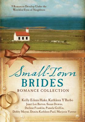 Small-Town Brides Romance Collection: 9 Romances Develop Under the Watchful Eyes of Neighbors - Barton, Janet Lee, and Downs, Susan, and Franklin, Darlene