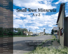 Small Town Minnesota: A to Z - Andersen, Tony, and Holm, Bill (Foreword by)