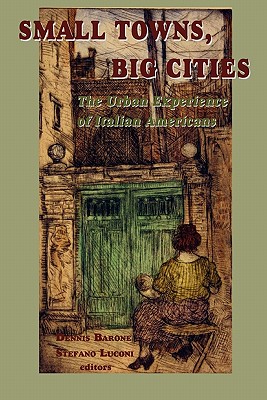 Small Towns, Big Cities: The Urban Experience of Italian Americans - Barone, Dennis (Editor), and Luconi, Stefano (Editor)