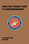 Small-Unit Leaders' Guide to Counterinsurgency: The Official U.S. Marine Corps Manual
