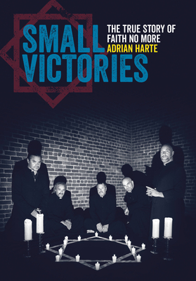 Small Victories: The True Story of Faith No More - Harte, Adrian