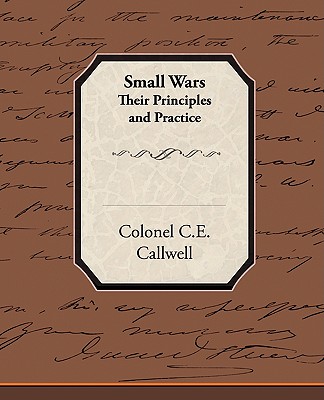 Small Wars Their Principles and Practice - Callwell, Colonel C E