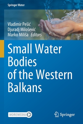 Small Water Bodies of the Western Balkans - Pesic, Vladimir (Editor), and Milosevic, Djuradj (Editor), and Milisa, Marko (Editor)