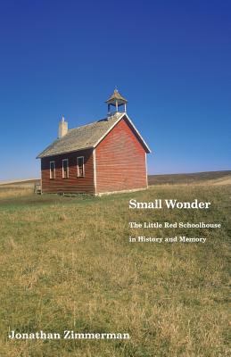 Small Wonder: The Little Red Schoolhouse in History and Memory - Zimmerman, Jonathan