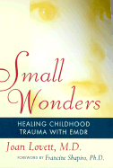 Small Wonders: Healing Childhood Trauma with Emdr - Lovett, Joan, and Shapiro, Francine (Adapted by)