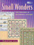 Small Wonders: Tiny Treasures in Patchwork & Applique - Carlson, Elizabeth Hamby
