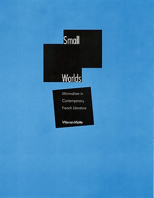 Small Worlds: Minimalism in Contemporary French Literature - Motte, Warren