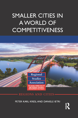 Smaller Cities in a World of Competitiveness - Kresl, Peter Karl, and Ietri, Daniele