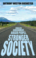 Smaller Government, Bigger People, Stronger Society: Say Yes to a More Liberal Fiscal Conservative Approach to Governance, Say No to Profligate Unionised Socialist Labour Class Warfare