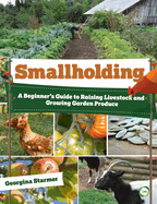 Smallholding: A Beginner's Guide to Raising Livestock and Growing Garden Produce