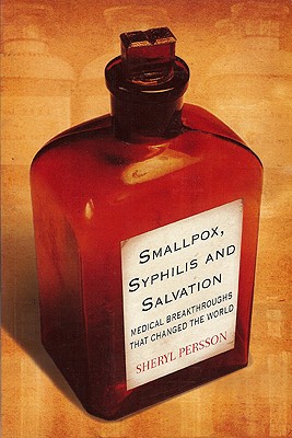 Smallpox, Syphilis and Salvation: Medical Breakthroughs That Changed the World - Persson, Sheryl