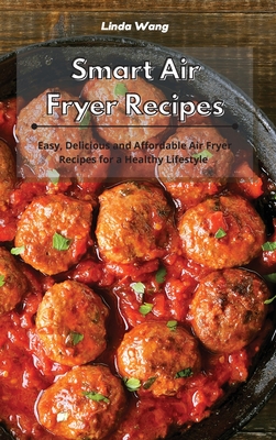 Smart Air Fryer Recipes: Easy, Delicious and Affordable Air Fryer Recipes for a Healthy Lifestyle - Wang, Linda