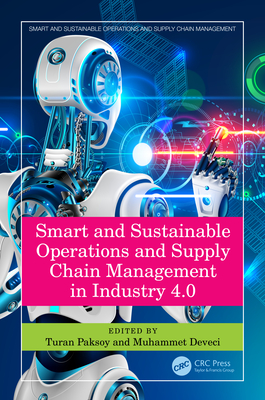 Smart and Sustainable Operations and Supply Chain Management in Industry 4.0 - Paksoy, Turan (Editor), and Deveci, Muhammet (Editor)