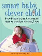 Smart Baby, Clever Child: Brain-Building Games, Activites, and Ideas to Stimulate Your Baby's Mind