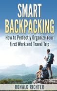 Smart Backpacking (English Edition): How to Perfectly Organize Your First Work and Travel Trip as a Backpacker
