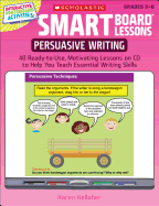 Smart Board(tm) Lessons: Persuasive Writing: 40 Ready-To-Use, Motivating Lessons on CD to Help You Teach Essential Writing Skills