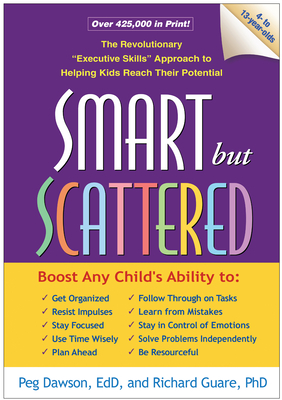 Smart But Scattered: The Revolutionary Executive Skills Approach to Helping Kids Reach Their Potential - Dawson, Peg, Edd, and Guare, Richard, PhD