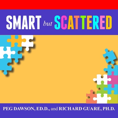 Smart But Scattered: The Revolutionary Executive Skills Approach to Helping Kids Reach Their Potential - Dawson, Peg, and PhD, and Guare, Richard