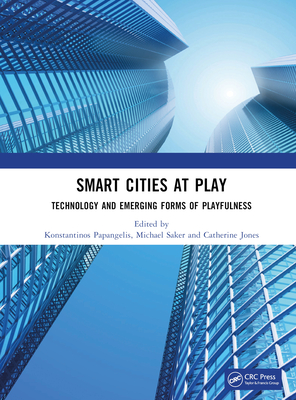 Smart Cities at Play: Technology and Emerging Forms of Playfulness - Papangelis, Konstantinos (Editor), and Saker, Michael (Editor), and Jones, Catherine (Editor)