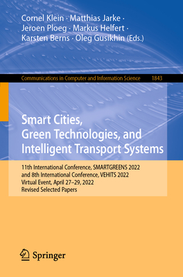 Smart Cities, Green Technologies, and Intelligent Transport Systems: 11th International Conference, SMARTGREENS 2022, and 8th International Conference, VEHITS 2022, Virtual Event, April 27-29, 2022, Revised Selected Papers - Klein, Cornel (Editor), and Jarke, Matthias (Editor), and Ploeg, Jeroen (Editor)