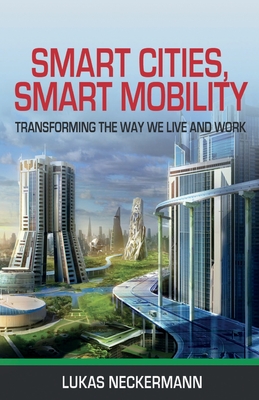 Smart Cities, Smart Mobility: Transforming the Way We Live and Work - Neckermann, Lukas