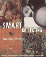 Smart Collecting: Acquisitions 1990-2004: Celebrating the Thirtieth Anniversary of the David and Alfred Smart Museum of Art, University of Chicago