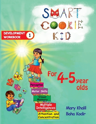 Smart Cookie Kid For 4-5 Year Olds Educational Development Workbook 1: Attention and Concentration Visual Memory Multiple Intelligences Motor Skills - Khalil, Mary, and Kodir, Baha