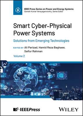 Smart Cyber-Physical Power Systems, Volume 2: Solutions from Emerging Technologies - Parizad, Ali (Editor), and Baghaee, Hamid Reza (Editor), and Rahman, Saifur (Editor)