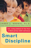 Smart Discipline(r): Fast, Lasting Solutions for Your Peace of Mind and Your Child's Self-Esteem