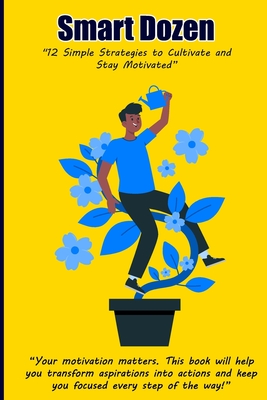 Smart Dozen: 12 Simple Strategies to Cultivate and Stay Motivated - Riley, Clarence E