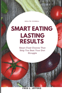 Smart eating lasting results: Smart food choice that helps you beat your diet struggle