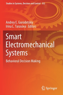 Smart Electromechanical Systems: Behavioral Decision Making - Gorodetskiy, Andrey E. (Editor), and Tarasova, Irina L. (Editor)