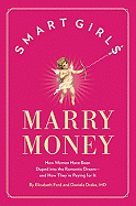 Smart Girls Marry Money: How Women Have Been Duped Into the Romantic Dream--And How They're Paying for It