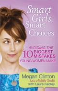 Smart Girls, Smart Choices: Avoiding the 10 Biggest Mistakes Young Women Make