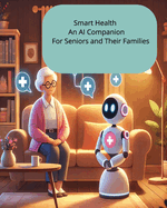 Smart Health An AI Companion For Seniors and Their Families: Empowering Aging with Technology for a Healthier, Safer Future