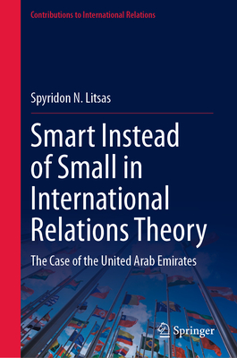 Smart Instead of Small in International Relations Theory: The Case of the United Arab Emirates - Litsas, Spyridon N.